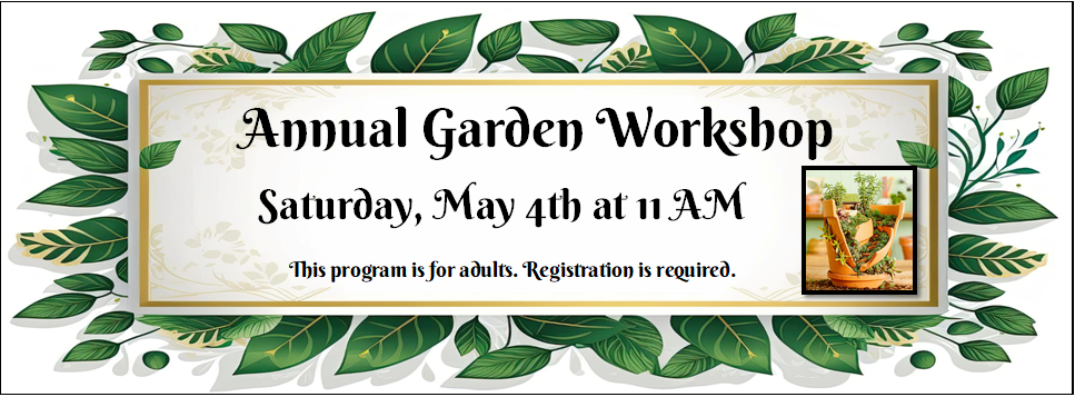 Annual Garden Workshop 5/4 at 11 AM This program is for adults. Registration is required. Border of greenery leaves and a picture of a broken terra cotta pot garden