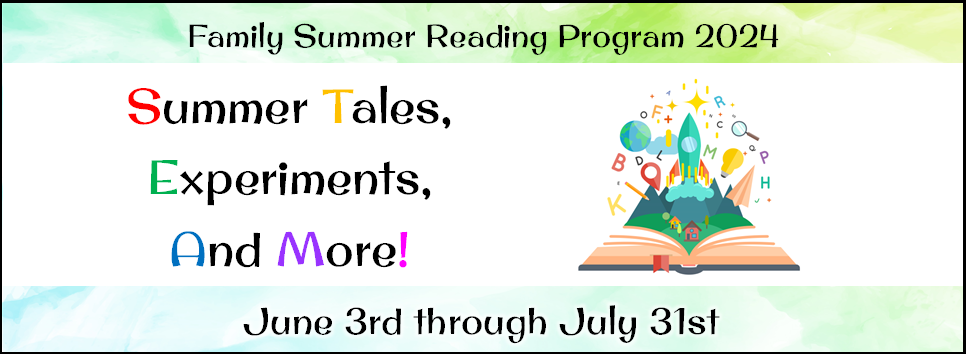 Family Summer Reading Program 2024 Summer Tales, Experiments And More! June 3rd through July 31st