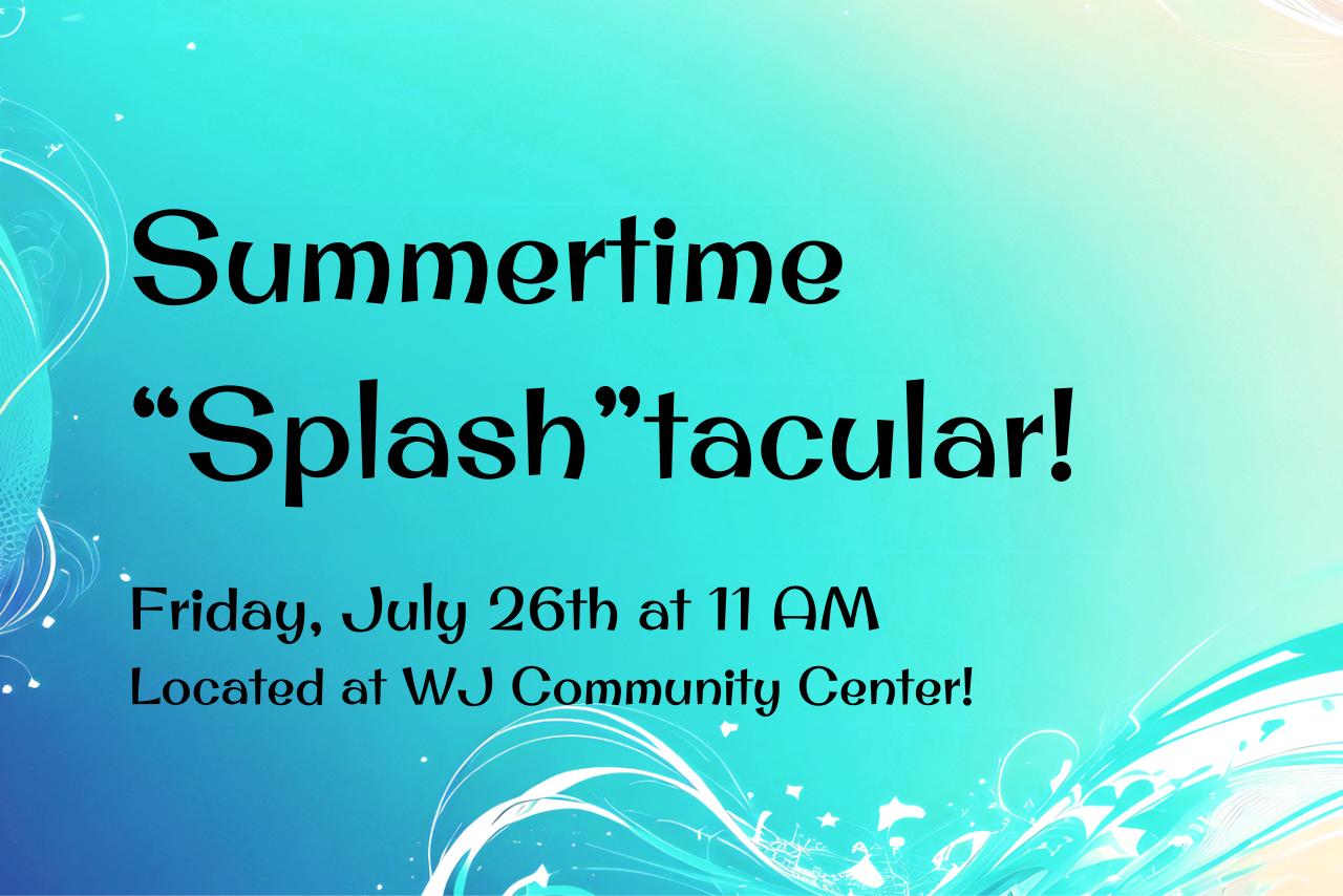 Summertime "Splashtacular" Friday, July 26th at 11 AM located at West Jefferson Community Center