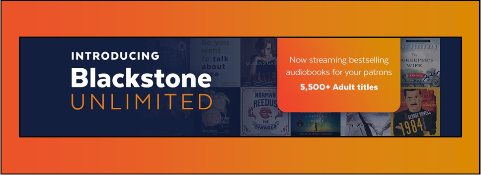 Introducing Blackstone Unlimited Now streaming bestselling audiobooks for your patrons 5,5+ adult titles