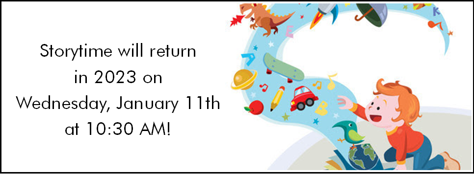 Storytime will return in 2023 on Wednesday, January 11th at 10:30 AM