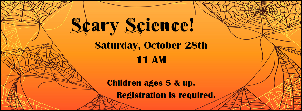 Scary Science! 10/28 11 AM children ages 5 & up registration required