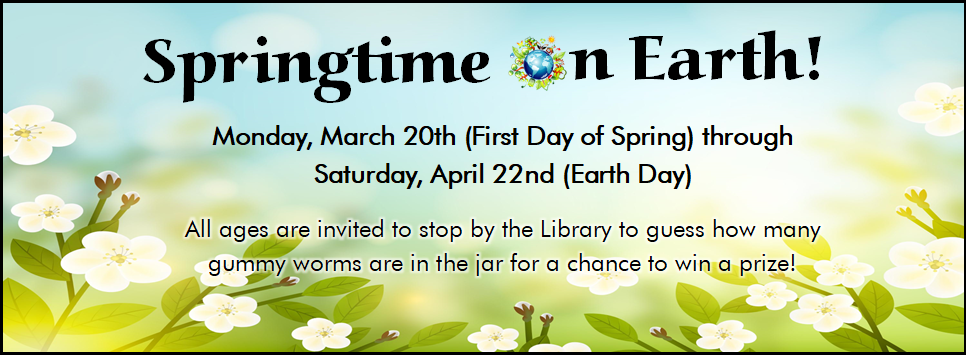 Springtime on Earth 3/20 - 4/22 Guess the number of worms in the jar at the Library to earn a prize!