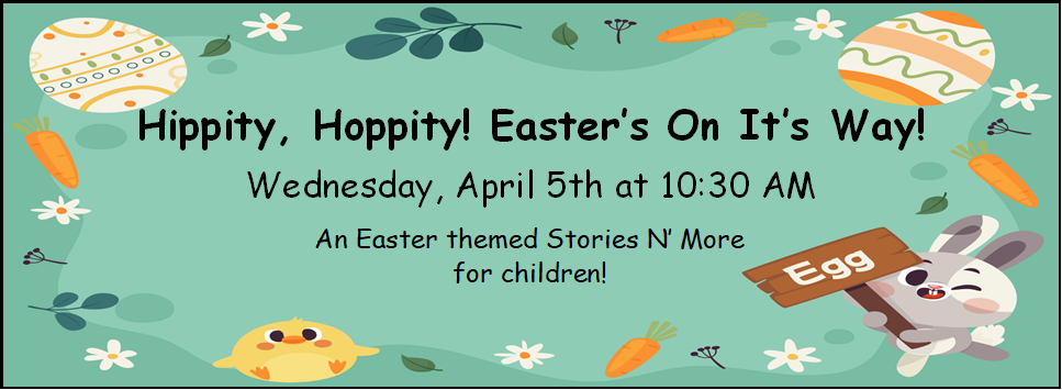 Hippity, Hoppity! Easter Is On It's Way! 4/5 at 10:30 AM Easter themed stories n' more