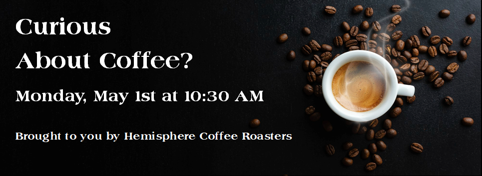 Curious about coffee? 5/1 at 10:30 AM brought to you by Hemisphere Coffee Roasters