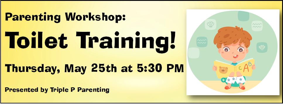 Parenting Workshop: Toilet Training 5/25 at 5:30 PM presented by Triple P Parenting
