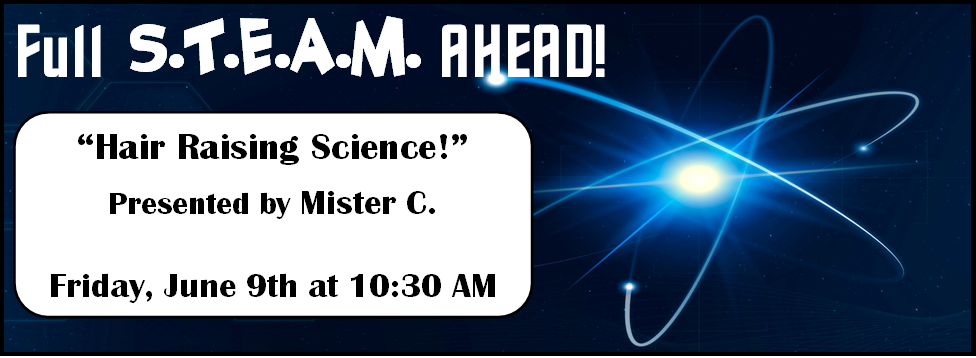 Full STEAM Ahead! Hair Raising Science with Mister C! 6/9 at 10:30 AM