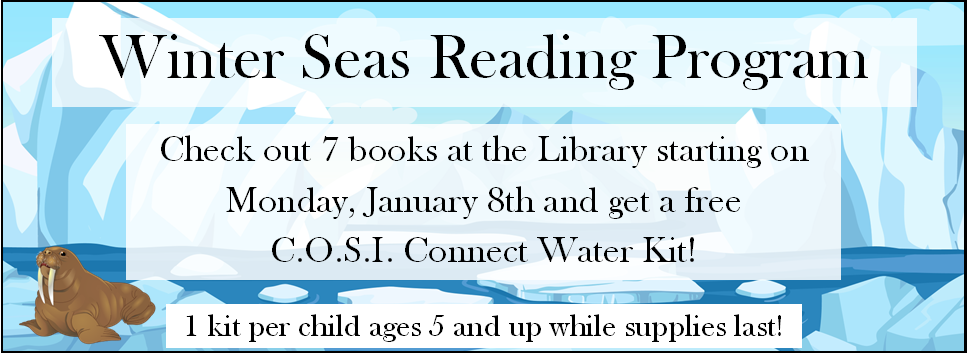 Winter Seas Reading Program Check out 7 books at the Library starting on Monday, January 8th and get a free C.O.S.I. Connect Water Kit! 1 kit per child ages 5 and up while supplies last!