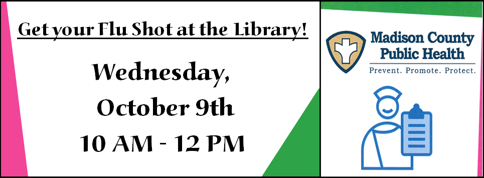 Get your flu shot at the Library! Wednesday, October 9th from 10 AM - 12 PM Madison County Public Health Prevent Promote Protect logo