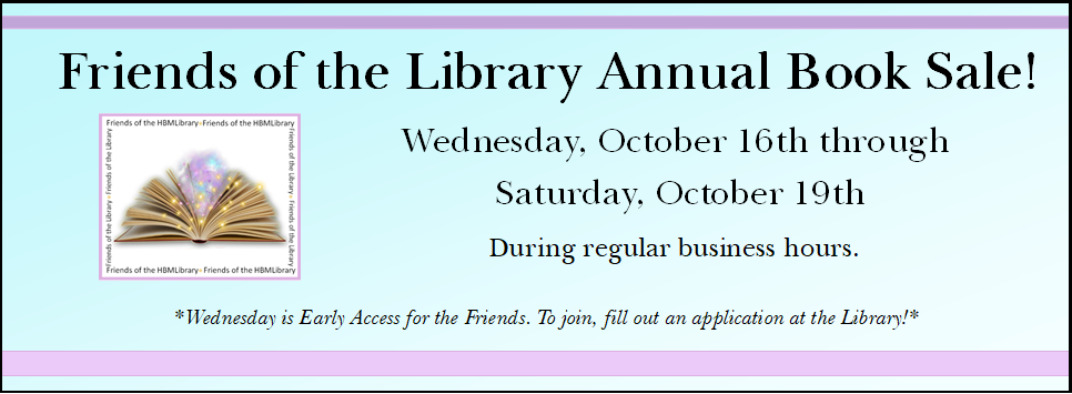 Friends of the Library Annual Book Sale! 10/16 - 10-19 during normal business hours. 10/16 is early access for friends. to join the friends, fill out an application at the library.