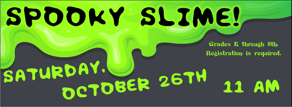 Spooky Slime! 10/26 11 AM grades K though 8th. Registration is required. black background with neon green slime