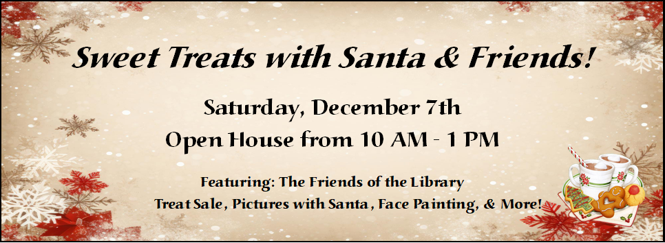 Sweet Treats with Santa & Friends! 12/7 Open House from 10 AM - 1 PM Featuring: The Friends of the Library Treat Sale, Pictures with Santa, Face Painting, & More! vintage brown background with red nad white snowflakes and poinsettias around the edges with two cups of cocoa and nd cookies on a plate