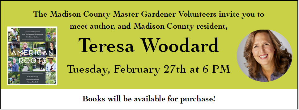 The Madison County Master Gardener Volunteers invite you to meet author, and Madison County resident, Teresa Woodard 2/27 6 PM Books will be available for purchase!