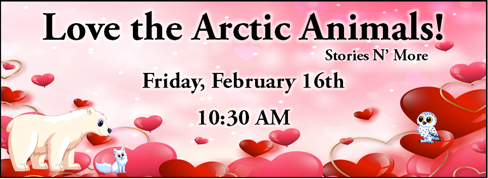 Love the Arctic Animals! Stories N' More 2/16 10:30 AM