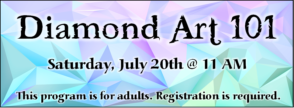 Diamond Art 101 7/20 11 AM This program is for adults. registration is required.