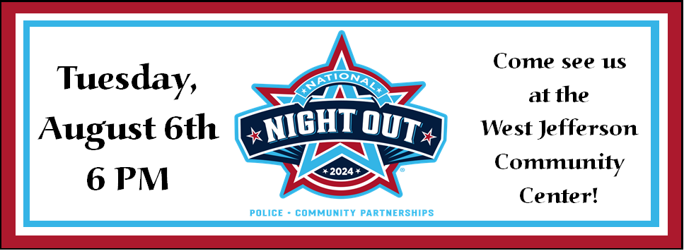 Tuesday, August 6th 6 PM National Night Out 2024 Police Community Partnerships "Come see us a the West Jefferson Community Center!"