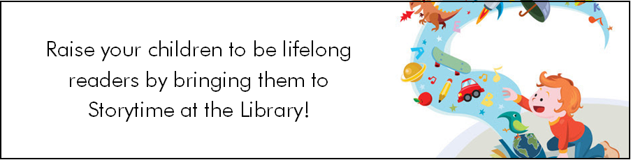 Raise your children to be lifelong readers by bringing them to storytime at the library!